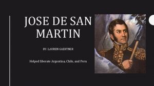 JOSE DE SAN MARTIN BY LAUREN GAERTNER Helped