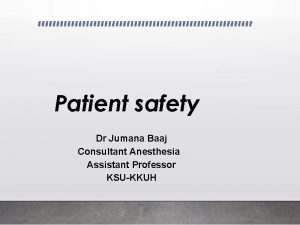 Patient safety Dr Jumana Baaj Consultant Anesthesia Assistant