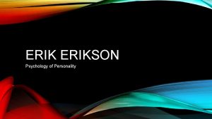 ERIKSON Psychology of Personality WHO IS ERIKSON German