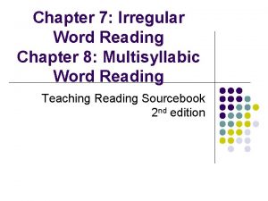 Chapter 7 Irregular Word Reading Chapter 8 Multisyllabic