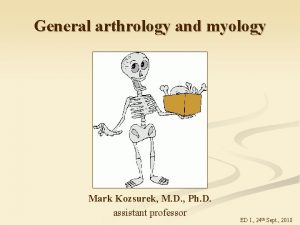 General arthrology and myology Mark Kozsurek M D