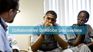 Collaborative Donation Discussions Collaborative Donation Discussions THE BACKGROUND