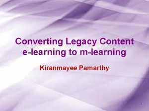 Converting Legacy Content elearning to mlearning Kiranmayee Pamarthy