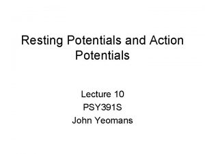Resting Potentials and Action Potentials Lecture 10 PSY