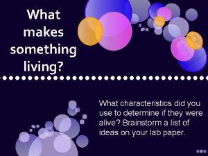 What makes something living Background What characteristics did