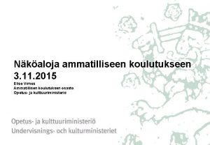 Nkaloja ammatilliseen koulutukseen 3 11 2015 Elise Virnes