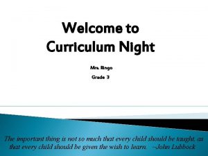 Welcome to Curriculum Night Mrs Ringo Grade 3