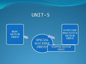 UNIT5 BLDC MOTOR DRIVE SPECIAL MACHINE DRIVES SWITCHED