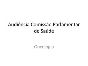 Audincia Comisso Parlamentar de Sade Oncologia Audincia Comisso