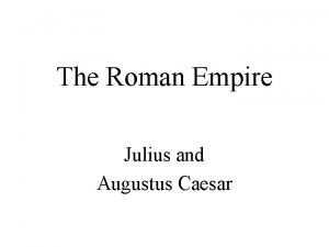 The Roman Empire Julius and Augustus Caesar A