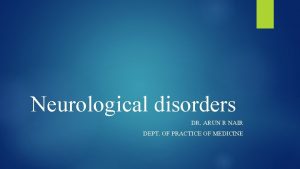 Neurological disorders DR ARUN R NAIR DEPT OF