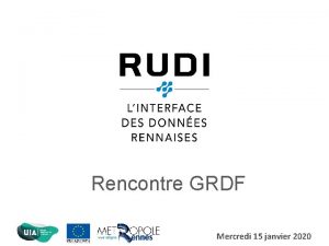 Rencontre GRDF Mercredi 15 janvier 2020 Objectifs de