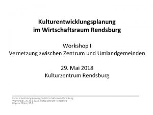 Kulturentwicklungsplanung im Wirtschaftsraum Rendsburg Workshop I Vernetzung zwischen