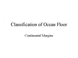 Classification of Ocean Floor Continental Margins Classification of