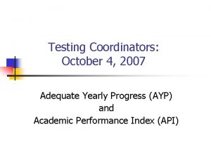 Testing Coordinators October 4 2007 Adequate Yearly Progress