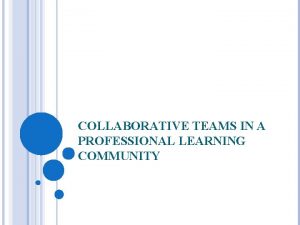 COLLABORATIVE TEAMS IN A PROFESSIONAL LEARNING COMMUNITY TODAYS