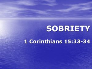SOBRIETY 1 Corinthians 15 33 34 SOBRIETY God