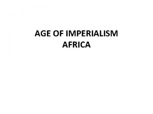 AGE OF IMPERIALISM AFRICA Prior to 1880 Europeans