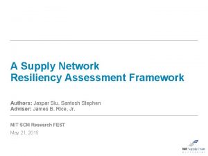 A Supply Network Resiliency Assessment Framework Authors Jaspar