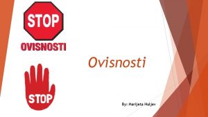 Ovisnosti By Marijeta Huljev Vrste ovisnosti Fizike ovisnosti