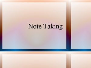 Note Taking NoteTaking Five activities involved in notetaking