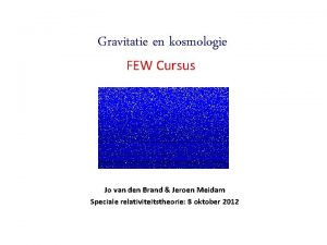 Gravitatie en kosmologie FEW Cursus Jo van den