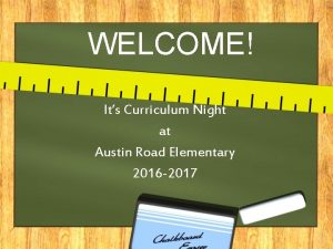 WELCOME Its Curriculum Night at Austin Road Elementary