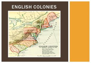 ENGLISH COLONIES NEW ENGLAND COLONIES Massachusetts Connecticut Rhode