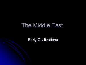 The Middle East Early Civilizations Sumerian Civilization l