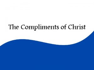 The Compliments of Christ The Compliments of Christ