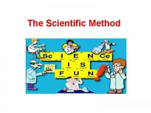 The Scientific Method Scientific Method A step by