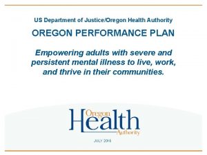 US Department of JusticeOregon Health Authority OREGON PERFORMANCE