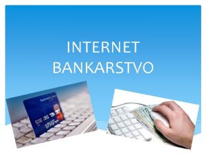 INTERNET BANKARSTVO Internet bankarstvo Financijski servis banke Sklapanje