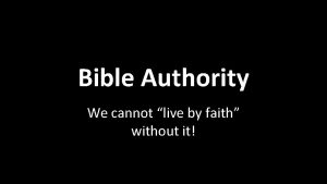 Bible Authority We cannot live by faith without