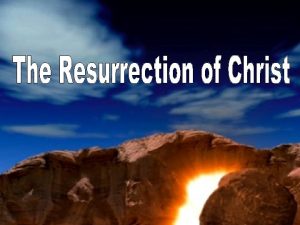 The Resurrection of Christ Accounts of the Resurrection