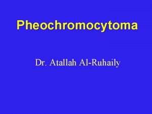 Pheochromocytoma Dr Atallah AlRuhaily Pheochromocytoma 1 2 Catecholamine