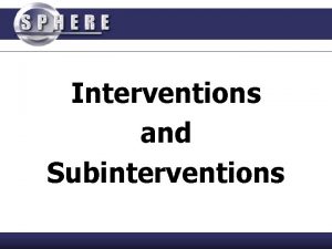 Interventions and Subinterventions SPHERE Framework SPHERE Uses the