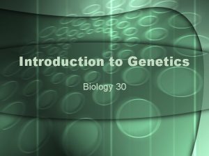 Introduction to Genetics Biology 30 What is GENETICS