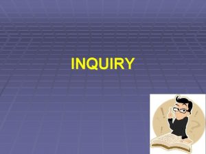 INQUIRY Overview 1 ProponentRichard Suchman 2 A strategy