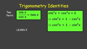 Trigonometry Identities Two facts LEARN Trigonometry Identities Two