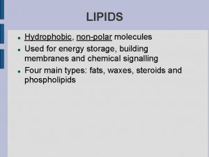 LIPIDS Hydrophobic nonpolar molecules Used for energy storage