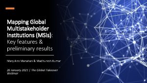 Mapping Global Multistakeholder Institutions MSIs Key features preliminary