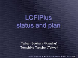 LCFIPlus status and plan Taikan Suehara Kyushu Tomohiko