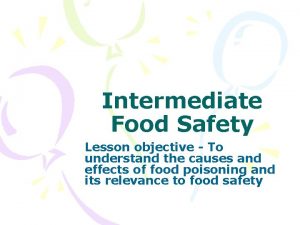 Intermediate Food Safety Lesson objective To understand the