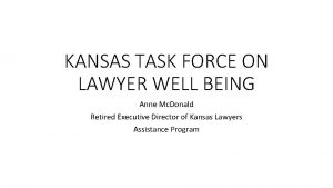 KANSAS TASK FORCE ON LAWYER WELL BEING Anne