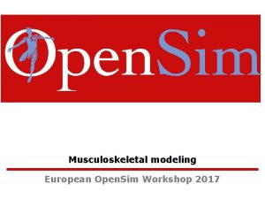 Musculoskeletal modeling European Open Sim Workshop 2017 Open
