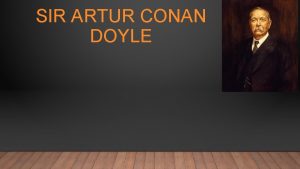 SIR ARTUR CONAN DOYLE EARLY LIFE On May