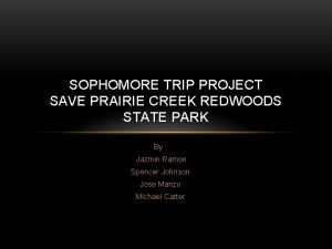 SOPHOMORE TRIP PROJECT SAVE PRAIRIE CREEK REDWOODS STATE