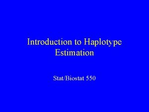Introduction to Haplotype Estimation StatBiostat 550 The Haplotype