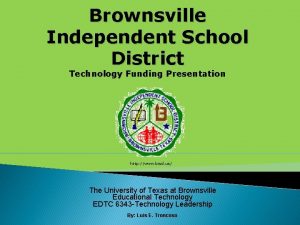 Brownsville Independent School District Technology Funding Presentation http